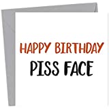 Happy Birthday Piss Face - Funny - Joke - Adult Humour - Offensive Birthday Greeting Cards